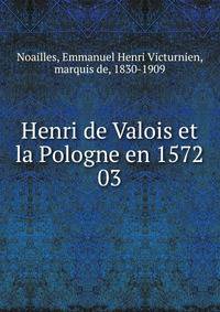 Henri de Valois et la Pologne en 1572. 03