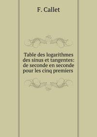 Table des logarithmes des sinus et tangentes: de seconde en seconde pour les cinq premiers .