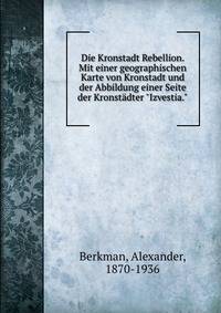 Die Kronstadt Rebellion. Mit einer geographischen Karte von Kronstadt und der Abbildung einer Seite der Kronst?dter "Izvestia."
