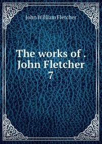The works of . John Fletcher. 7