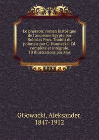 Le pharaon; roman historique de l'ancienne Egypte par Boleslas Prus. Traduit du polonais par C. Humiecka. ?d. compl?te et int?grale. 10 illustrations par Mas