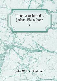 The works of . John Fletcher. 2
