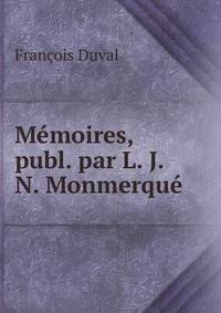 Memoires, publ. par L. J. N. Monmerque