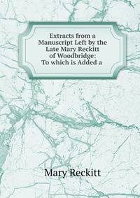 Extracts from a Manuscript Left by the Late Mary Reckitt of Woodbridge: To which is Added a .