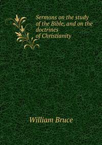 Sermons on the study of the Bible, and on the doctrines of Christianity