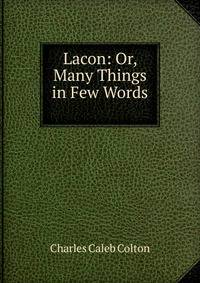 Lacon: Or, Many Things in Few Words .