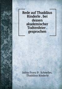 Rede auf Thaddaus Rinderle . bei dessen akademischer Todtenfeier . gesprochen