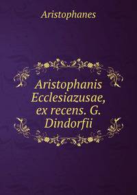 Aristophanis Ecclesiazusae, ex recens. G. Dindorfii