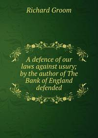 A defence of our laws against usury; by the author of The Bank of England defended