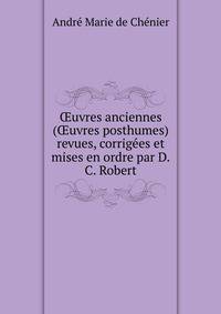 ?uvres anciennes (?uvres posthumes) revues, corrigees et mises en ordre par D.C. Robert