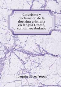 Catecismo y declaracion de la doctrina cristiana en lengua Otome, con un vocabulario