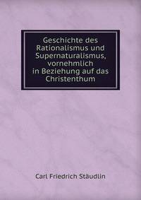 Geschichte des Rationalismus und Supernaturalismus, vornehmlich in Beziehung auf das Christenthum