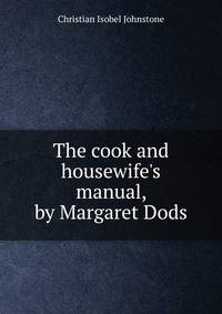 The cook and housewife's manual, by Margaret Dods