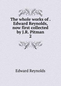 The whole works of . Edward Reynolds, now first collected by J.R. Pitman.. 2