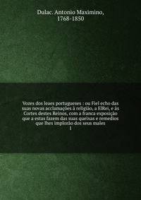 Vozes dos leaes portugueses : ou Fiel echo das suas novas acclamacoes a religiao, a ElRei, e as Cortes destes Reinos, com a franca exposicao que a estas fazem das suas queixas e remedios que lhes implorao dos seus males