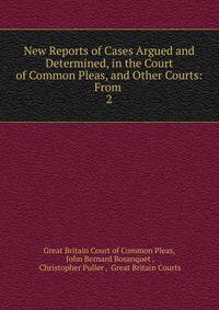 New Reports of Cases Argued and Determined, in the Court of Common Pleas, and Other Courts: From .. 2
