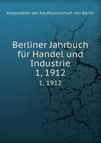 Berliner Jahrbuch fr Handel und Industrie. 1, 1912