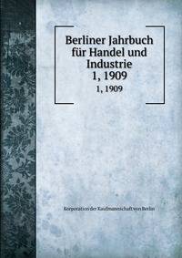 Berliner Jahrbuch fr Handel und Industrie. 1, 1909
