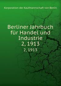 Berliner Jahrbuch fr Handel und Industrie. 2, 1913