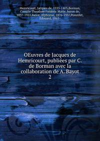 OEuvres de Jacques de Hemricourt, publies par C. de Borman avec la collaboration de A. Bayot. 2