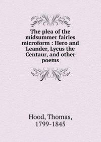 The plea of the midsummer fairies microform : Hero and Leander, Lycus the Centaur, and other poems