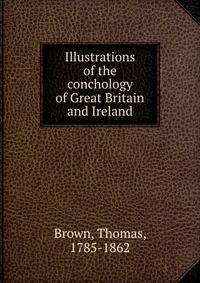 Illustrations of the conchology of Great Britain and Ireland