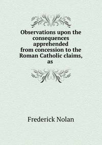 Observations upon the consequences apprehended from concession to the Roman Catholic claims, as .