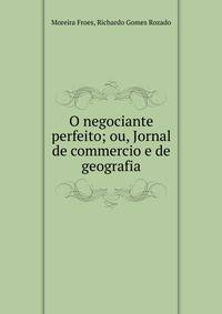 O negociante perfeito; ou, Jornal de commercio e de geografia