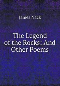The Legend of the Rocks: And Other Poems