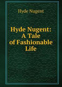 Hyde Nugent: A Tale of Fashionable Life.