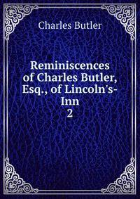 Reminiscences of Charles Butler, Esq., of Lincoln's-Inn