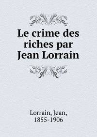 Le crime des riches par Jean Lorrain