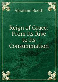 Reign of Grace: From Its Rise to Its Consummation