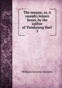 The zenana; or, A nuwab's leisure hours, by the author of 'Pandurang Hari'.