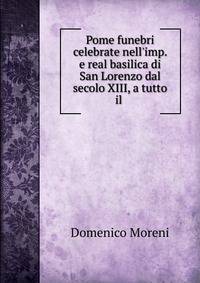 Pome funebri celebrate nell'imp. e real basilica di San Lorenzo dal secolo XIII, a tutto il .
