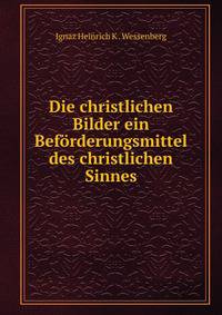 Die christlichen Bilder ein Beforderungsmittel des christlichen Sinnes