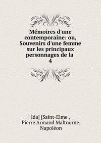 M?moires d'une contemporaine: ou, Souvenirs d'une femme sur les principaux personnages de la .