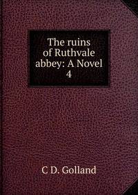 The ruins of Ruthvale abbey: A Novel. 4