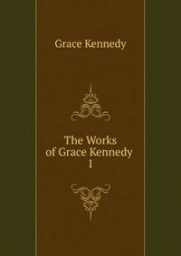 The Works of Grace Kennedy .. 1