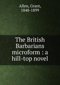 The British Barbarians microform : a hill-top novel
