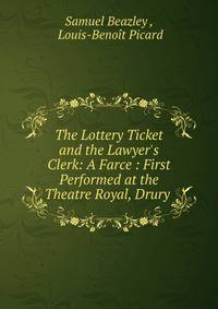 The Lottery Ticket and the Lawyer's Clerk: A Farce : First Performed at the Theatre Royal, Drury .