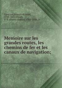Mem?oire sur les grandes routes, les chemins de fer et les canaux de navigation;