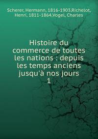 Histoire du commerce de toutes les nations : depuis les temps anciens jusqu'? nos jours