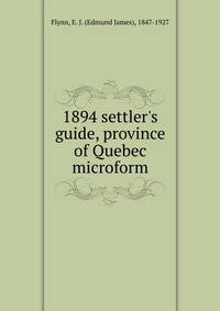 1894 settler's guide, province of Quebec microform