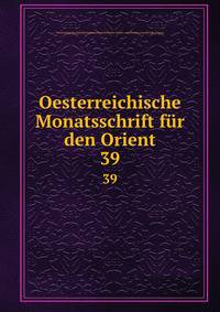 Oesterreichische Monatsschrift fr den Orient. 39