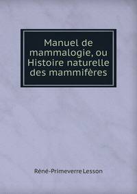 Manuel de mammalogie, ou Histoire naturelle des mammiferes