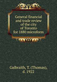 General financial and trade review of the city of Toronto for 1880 microform