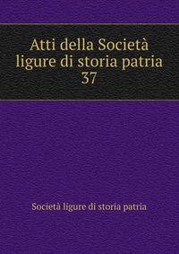 Atti della Societ ligure di storia patria. 37