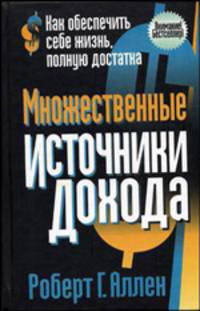 Множественные источники дохода. Как обеспечить себе жизнь, полную достатка