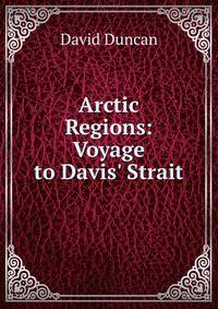 Arctic Regions: Voyage to Davis' Strait